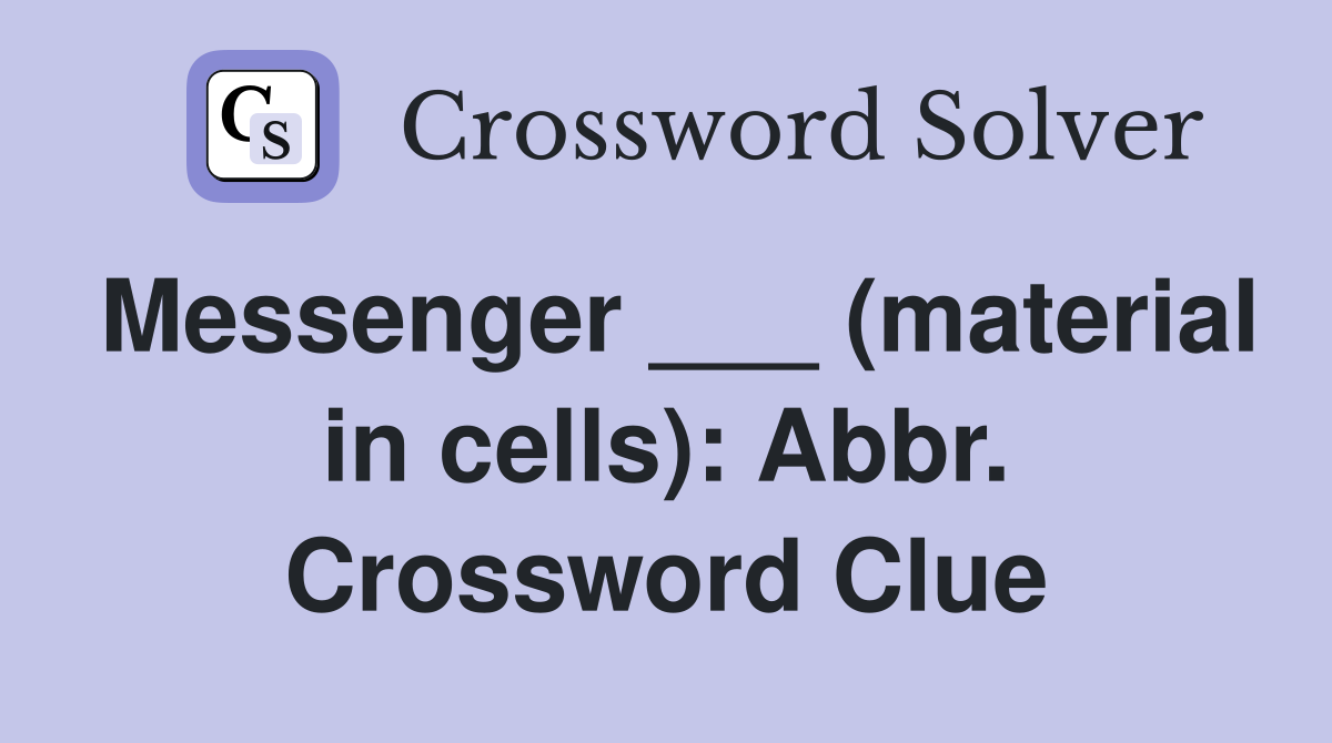 Messenger ___ (material in cells): Abbr. Crossword Clue