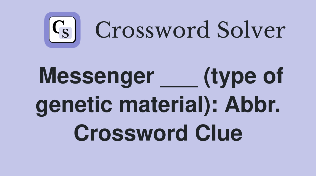Messenger ___ (type of genetic material): Abbr. Crossword Clue