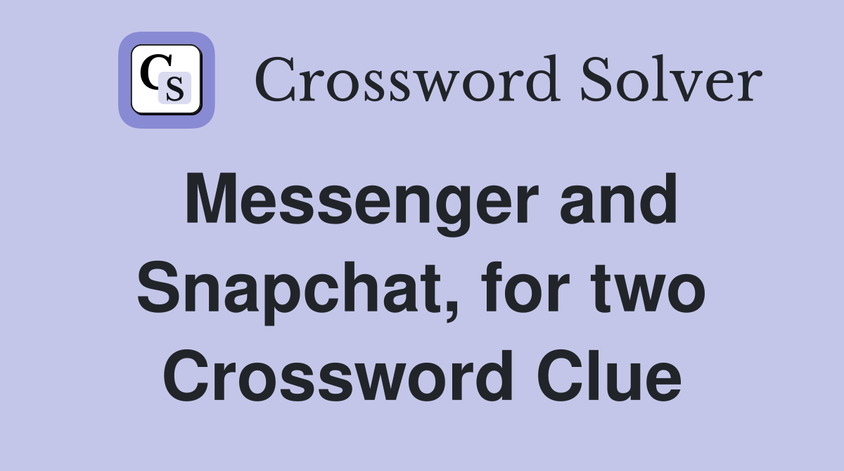 Messenger and Snapchat, for two Crossword Clue
