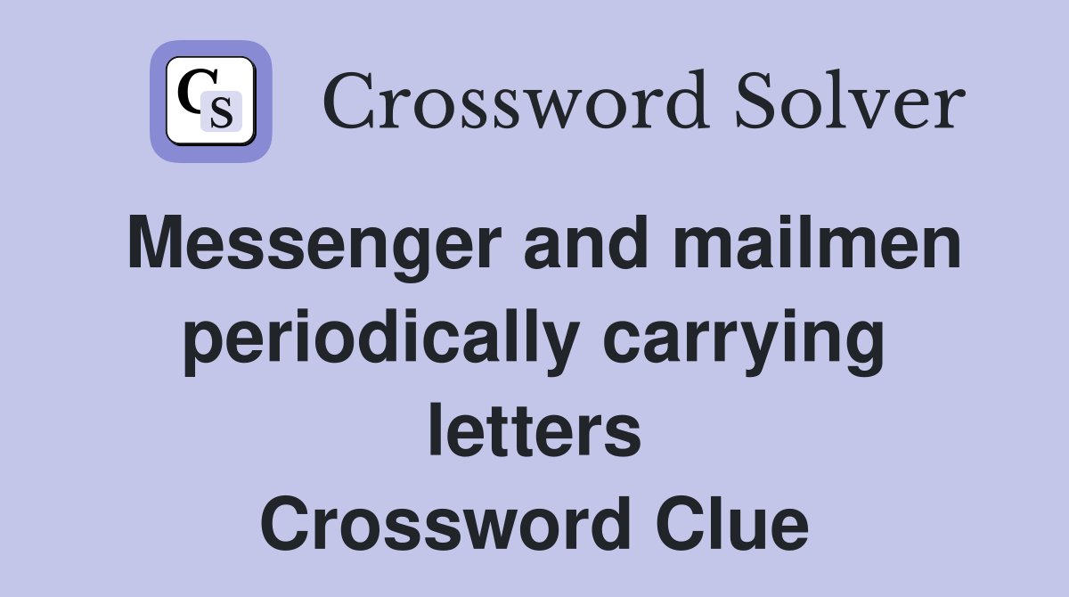 Messenger and mailmen periodically carrying letters Crossword Clue