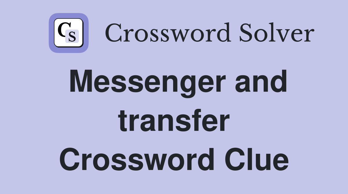 Messenger and transfer Crossword Clue