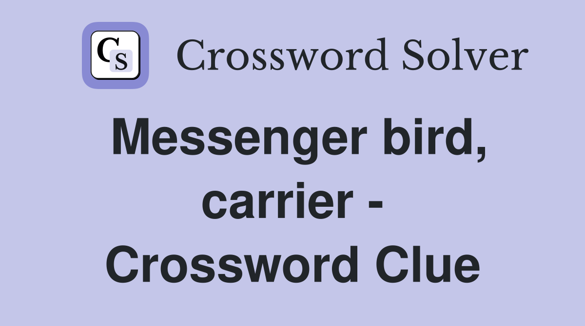 Messenger bird, carrier - Crossword Clue