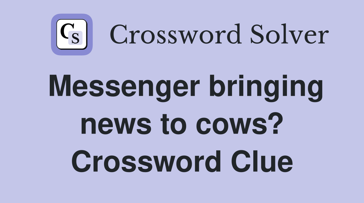 Messenger bringing news to cows? Crossword Clue