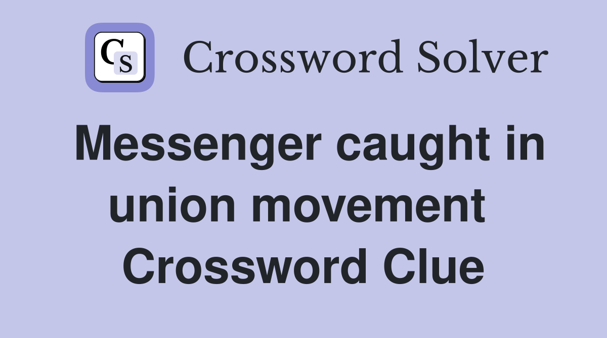 Messenger caught in union movement  Crossword Clue