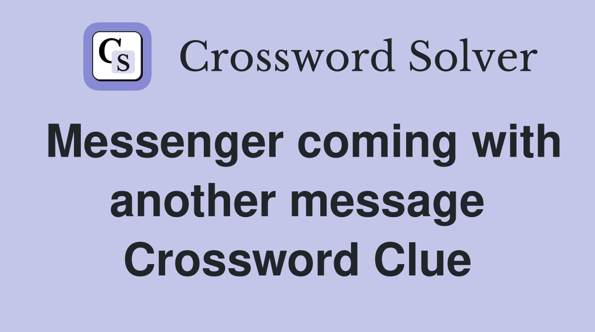 Messenger coming with another message Crossword Clue