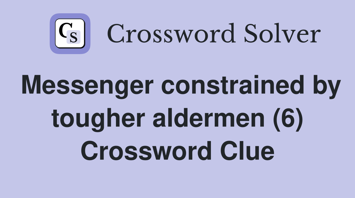 Messenger constrained by tougher aldermen (6) Crossword Clue