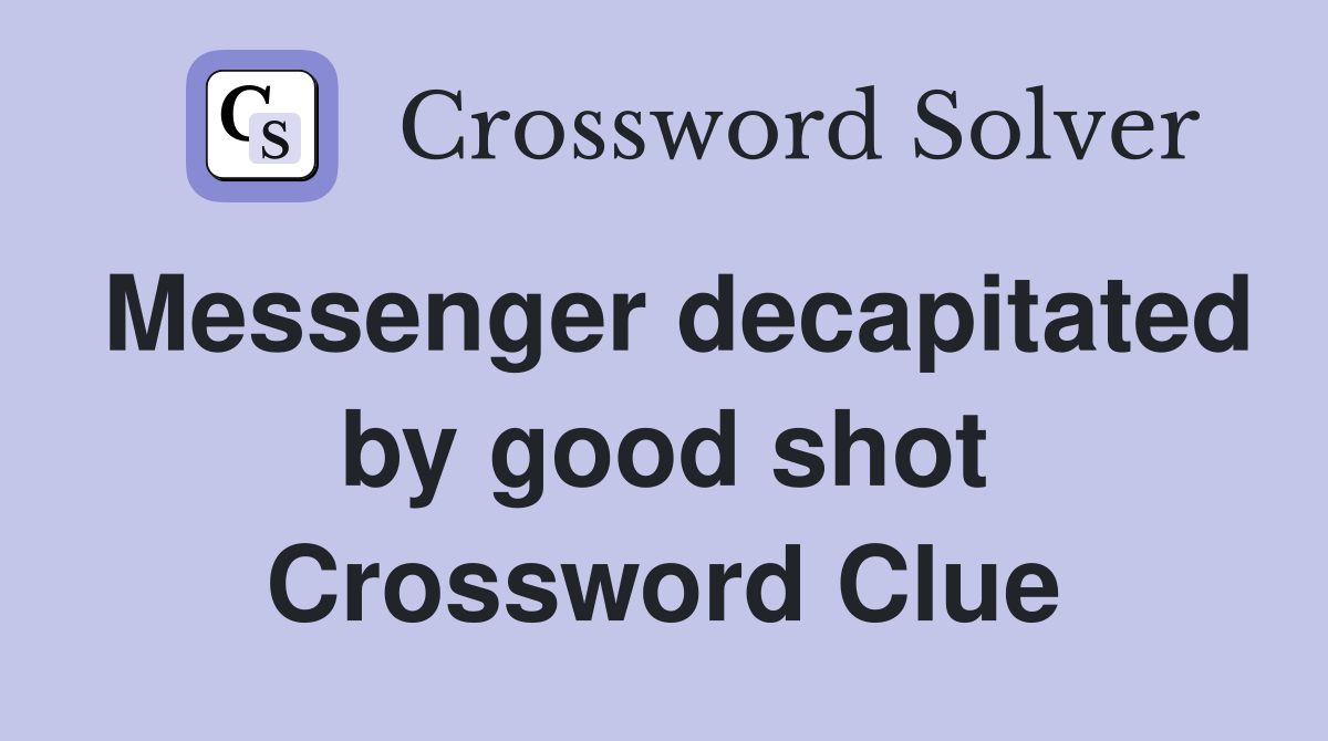 Messenger decapitated by good shot Crossword Clue