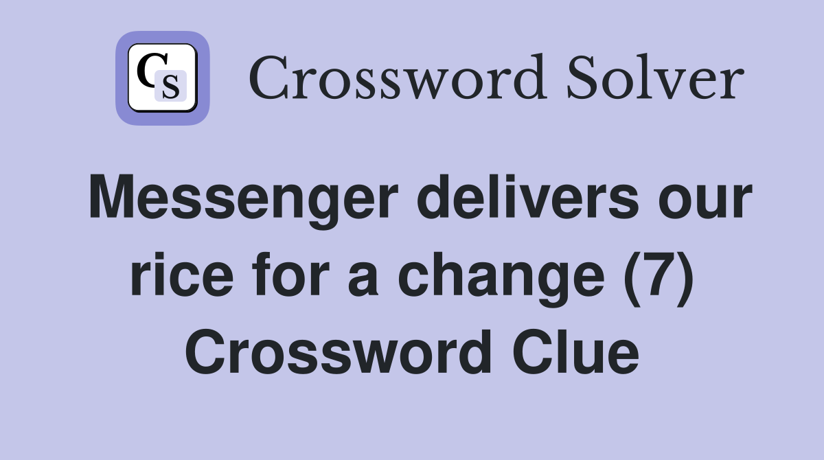 Messenger delivers our rice for a change (7) Crossword Clue