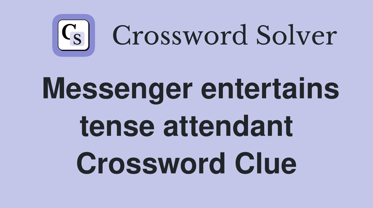 Messenger entertains tense attendant Crossword Clue