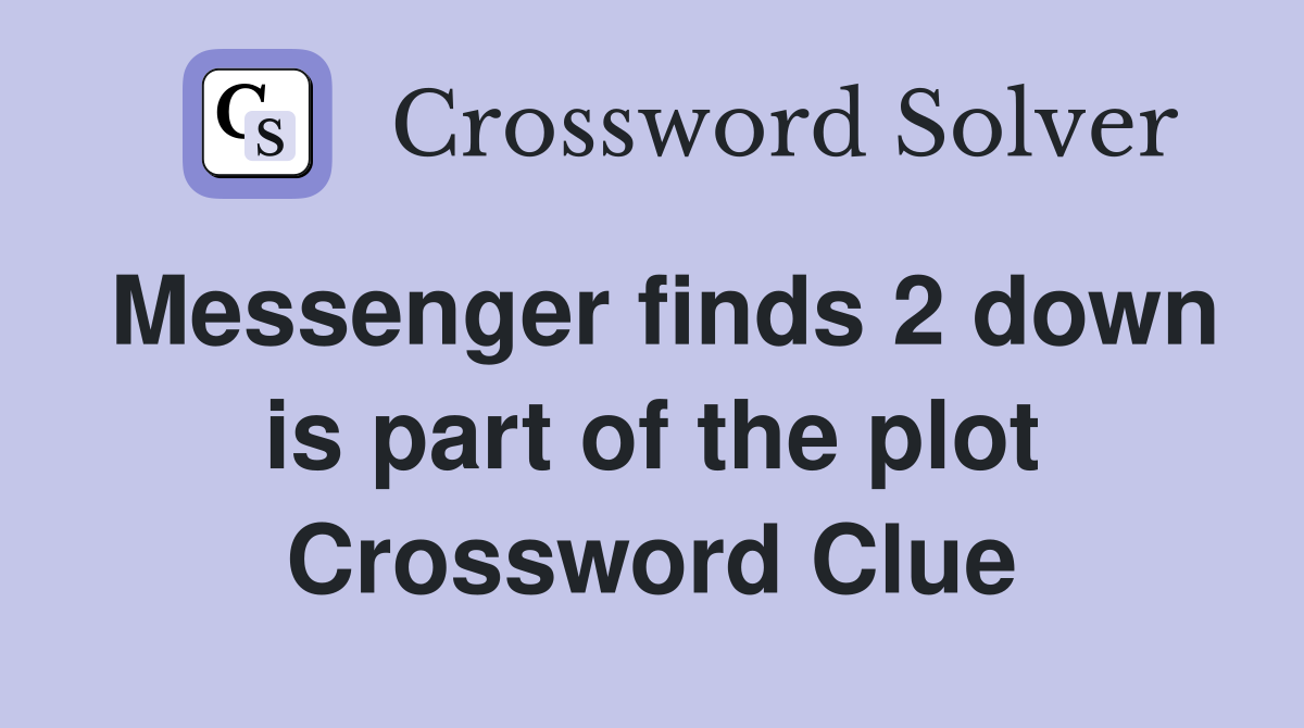 Messenger finds 2 down is part of the plot Crossword Clue