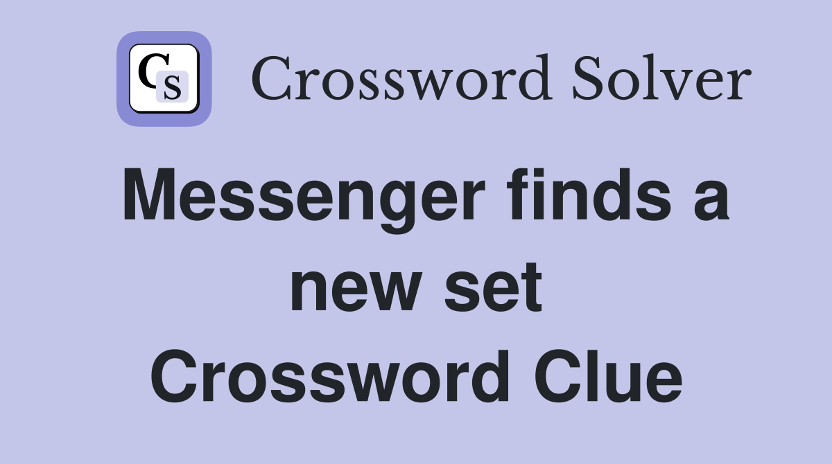 Messenger finds a new set Crossword Clue