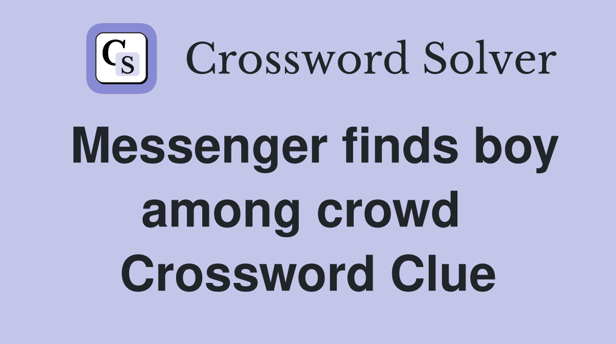 Messenger finds boy among crowd  Crossword Clue