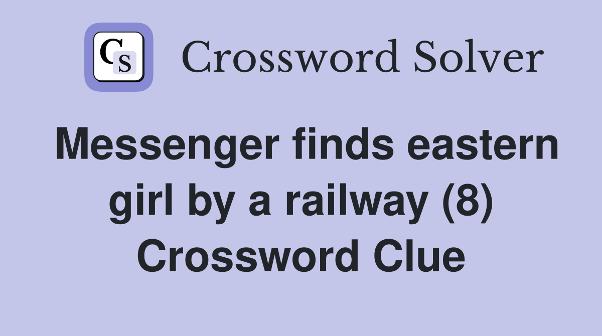 Messenger finds eastern girl by a railway (8) Crossword Clue