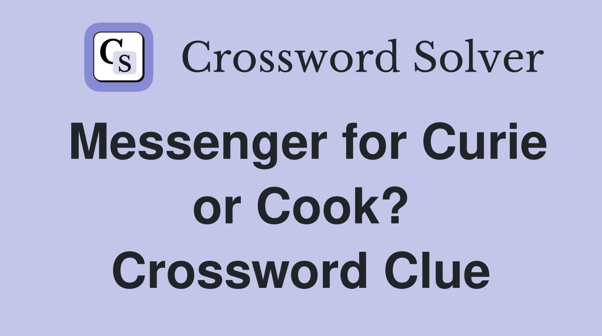 Messenger for Curie or Cook? Crossword Clue