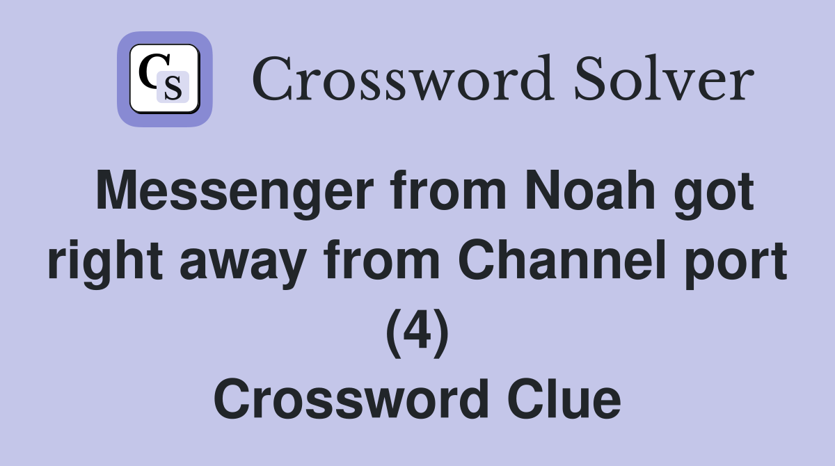 Messenger from Noah got right away from Channel port (4) Crossword Clue