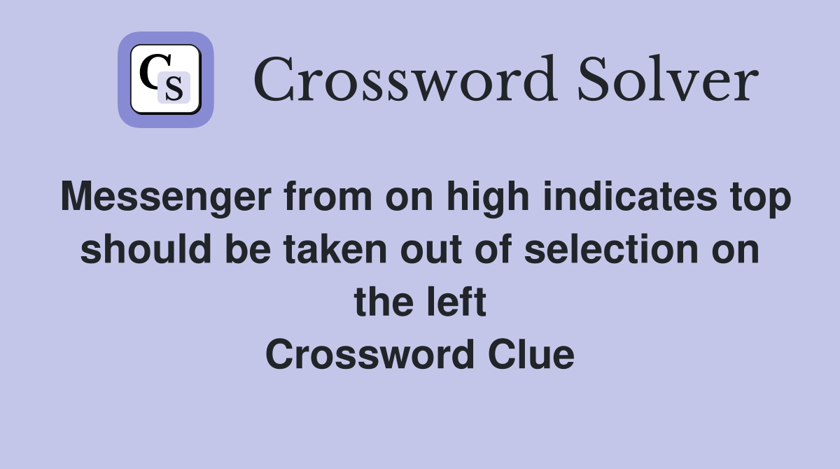 Messenger from on high indicates top should be taken out of selection on the left Crossword Clue
