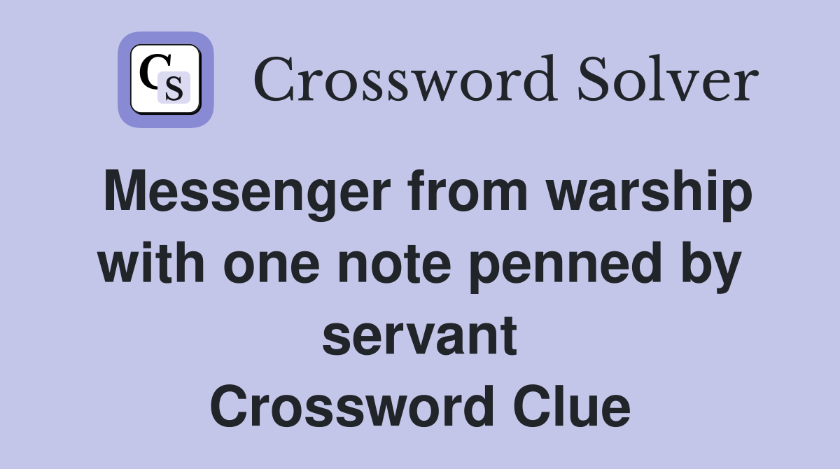 Messenger from warship with one note penned by servant Crossword Clue