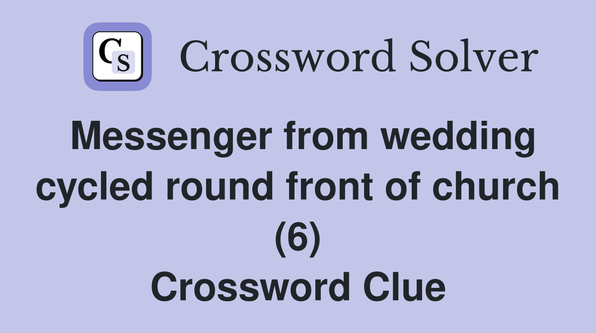 Messenger from wedding cycled round front of church (6) Crossword Clue