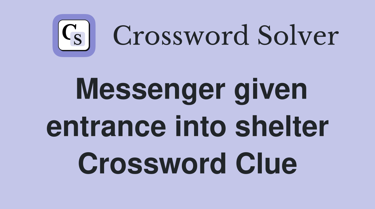 Messenger given entrance into shelter Crossword Clue