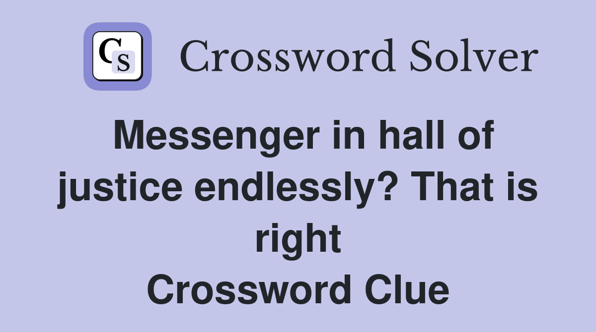 Messenger in hall of justice endlessly? That is right Crossword Clue