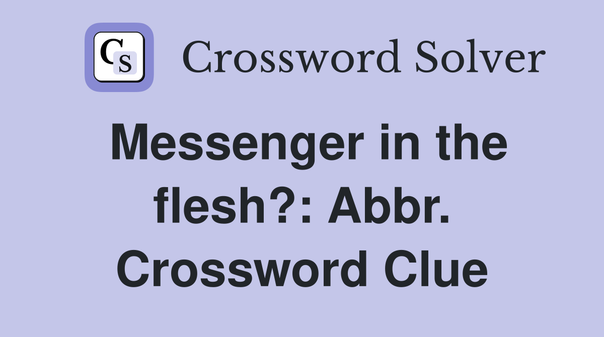 Messenger in the flesh?: Abbr. Crossword Clue