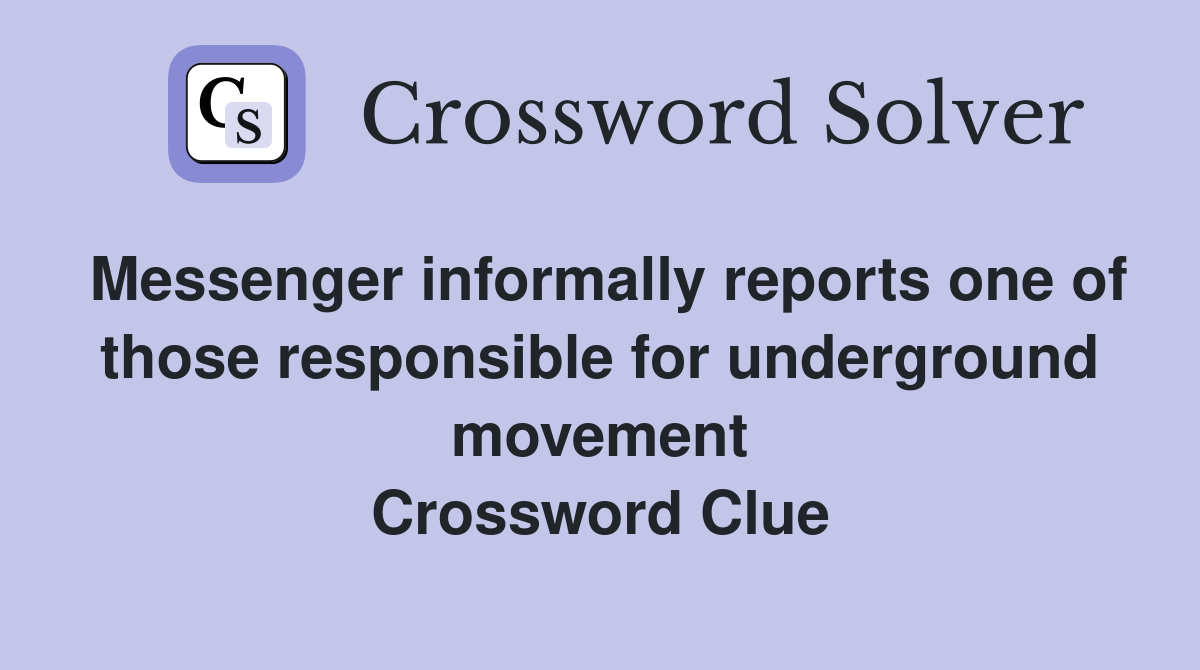 Messenger informally reports one of those responsible for underground movement Crossword Clue