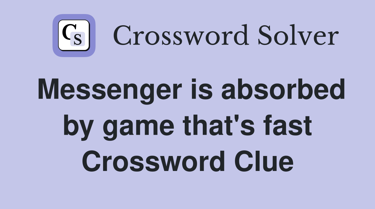 Messenger is absorbed by game that's fast Crossword Clue