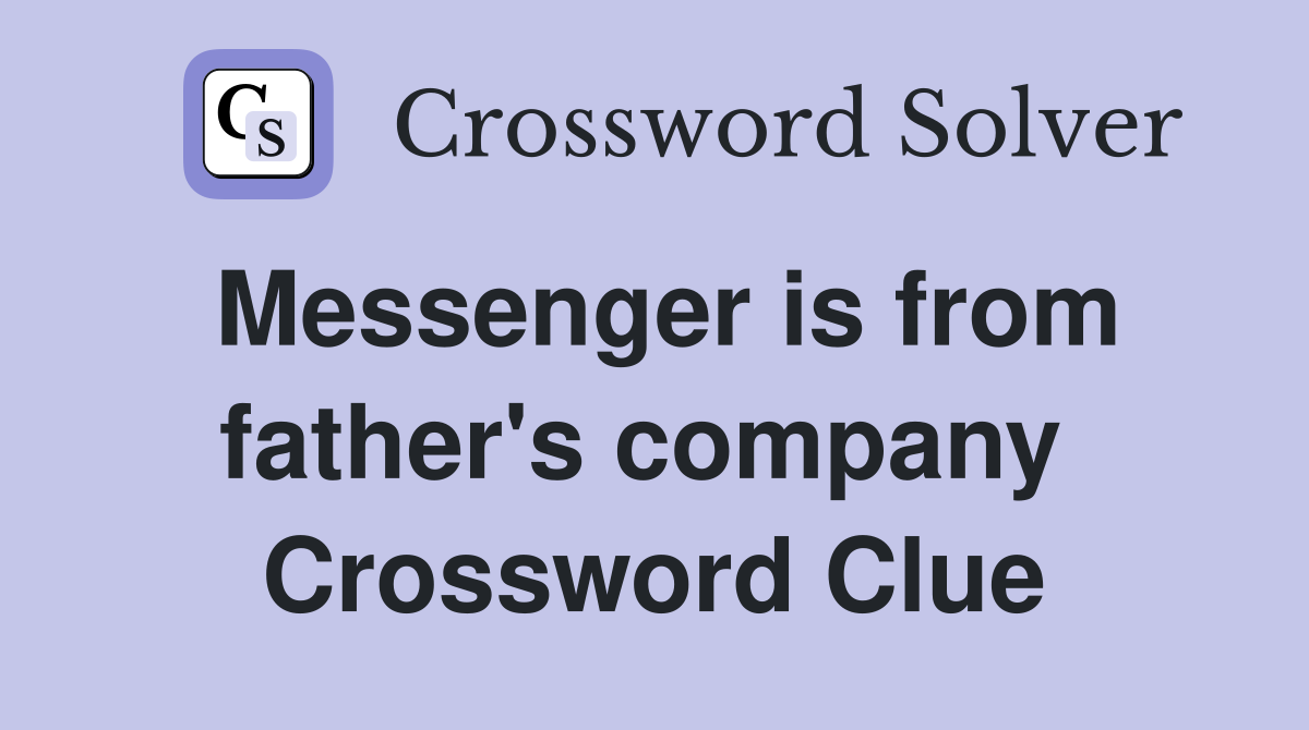 Messenger is from father's company  Crossword Clue