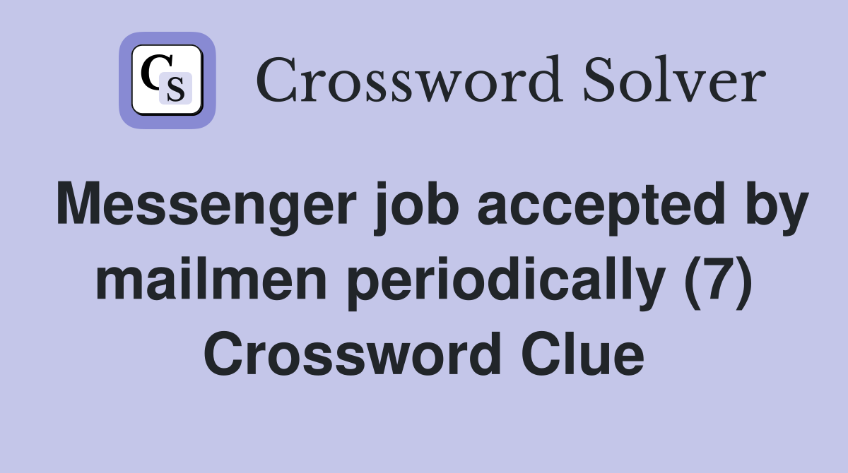Messenger job accepted by mailmen periodically (7) Crossword Clue