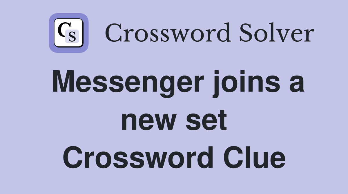 Messenger joins a new set Crossword Clue