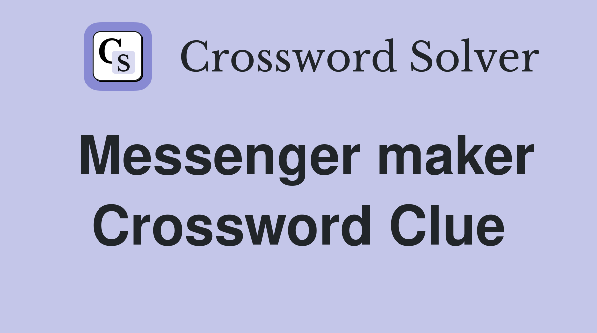 Messenger maker Crossword Clue