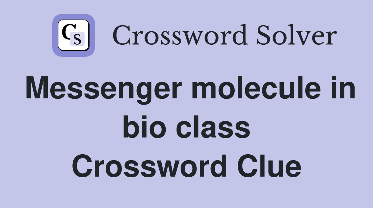 Messenger molecule in bio class Crossword Clue