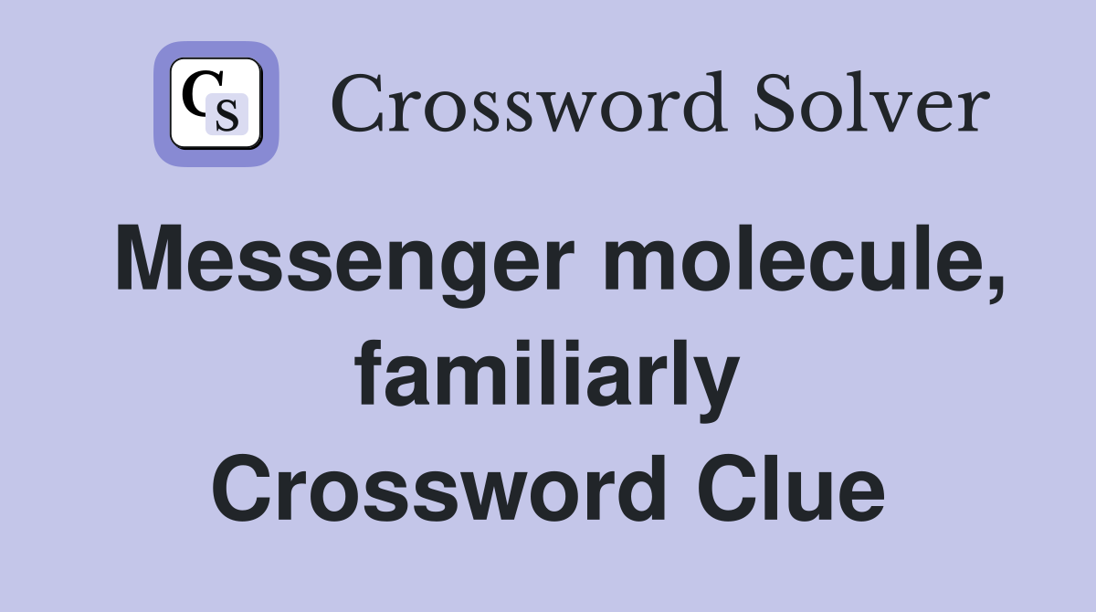 Messenger molecule, familiarly Crossword Clue