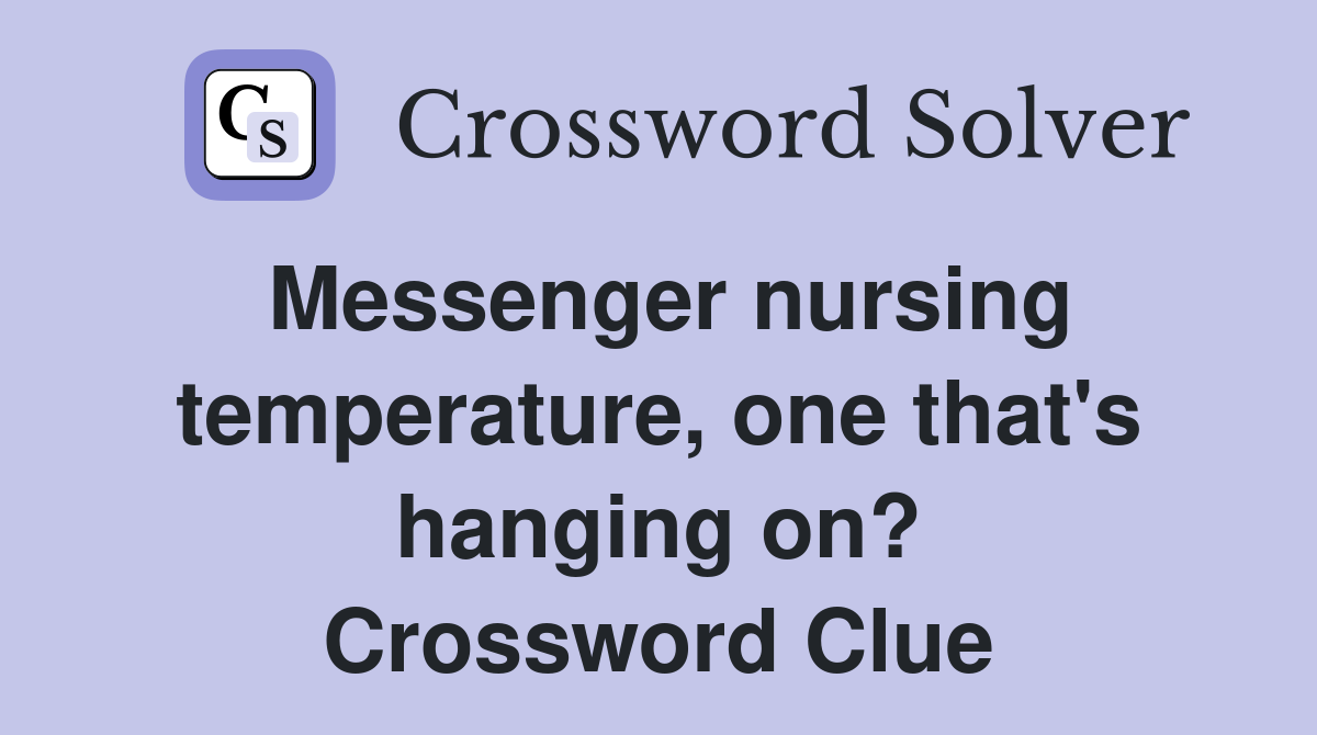 Messenger nursing temperature, one that's hanging on? Crossword Clue