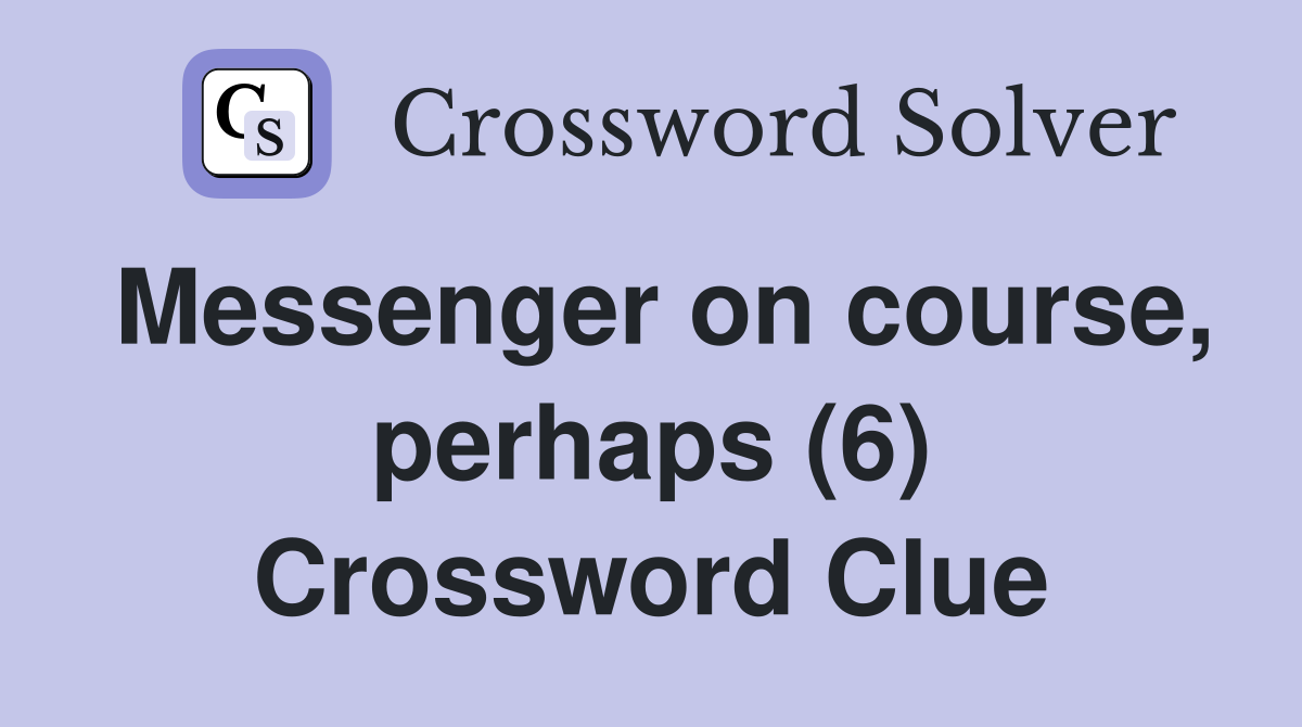 Messenger on course, perhaps (6) Crossword Clue
