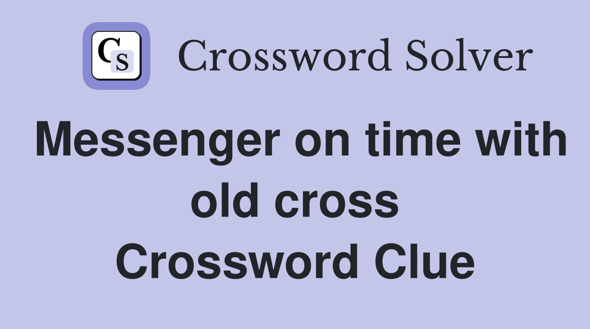 Messenger on time with old cross Crossword Clue