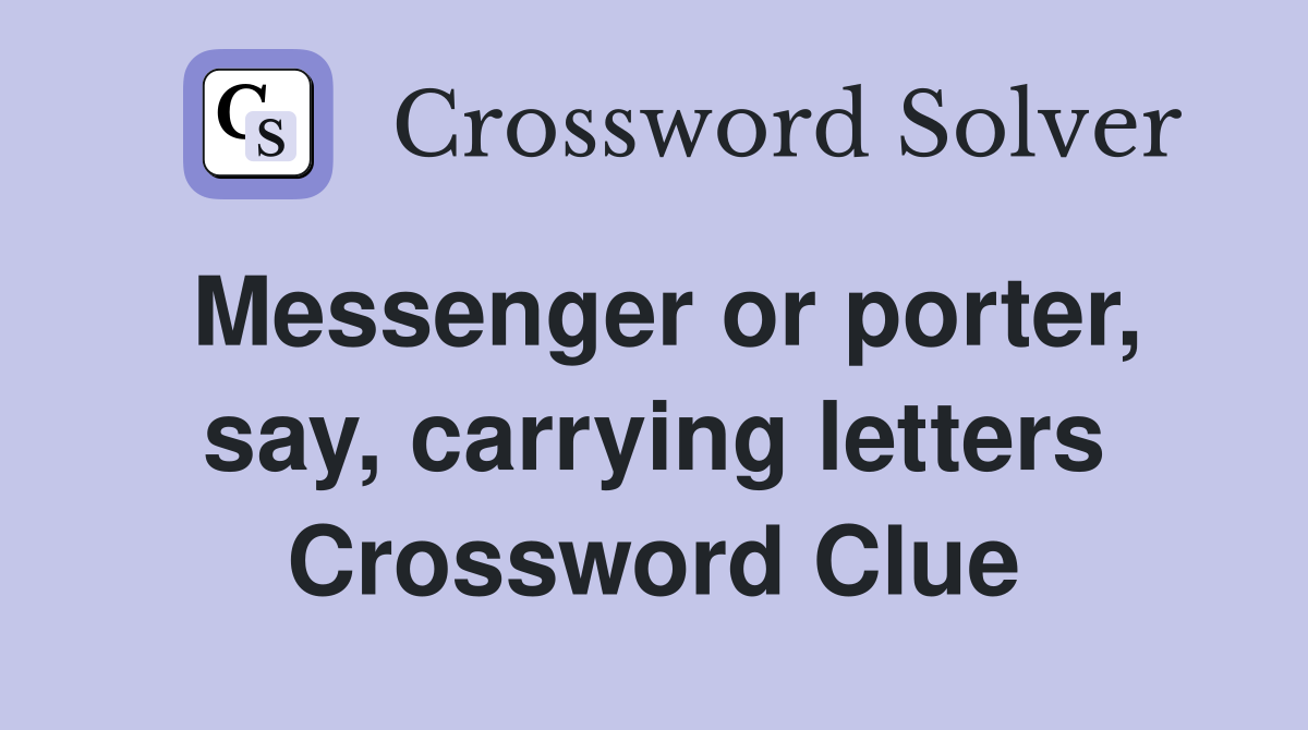Messenger or porter, say, carrying letters Crossword Clue