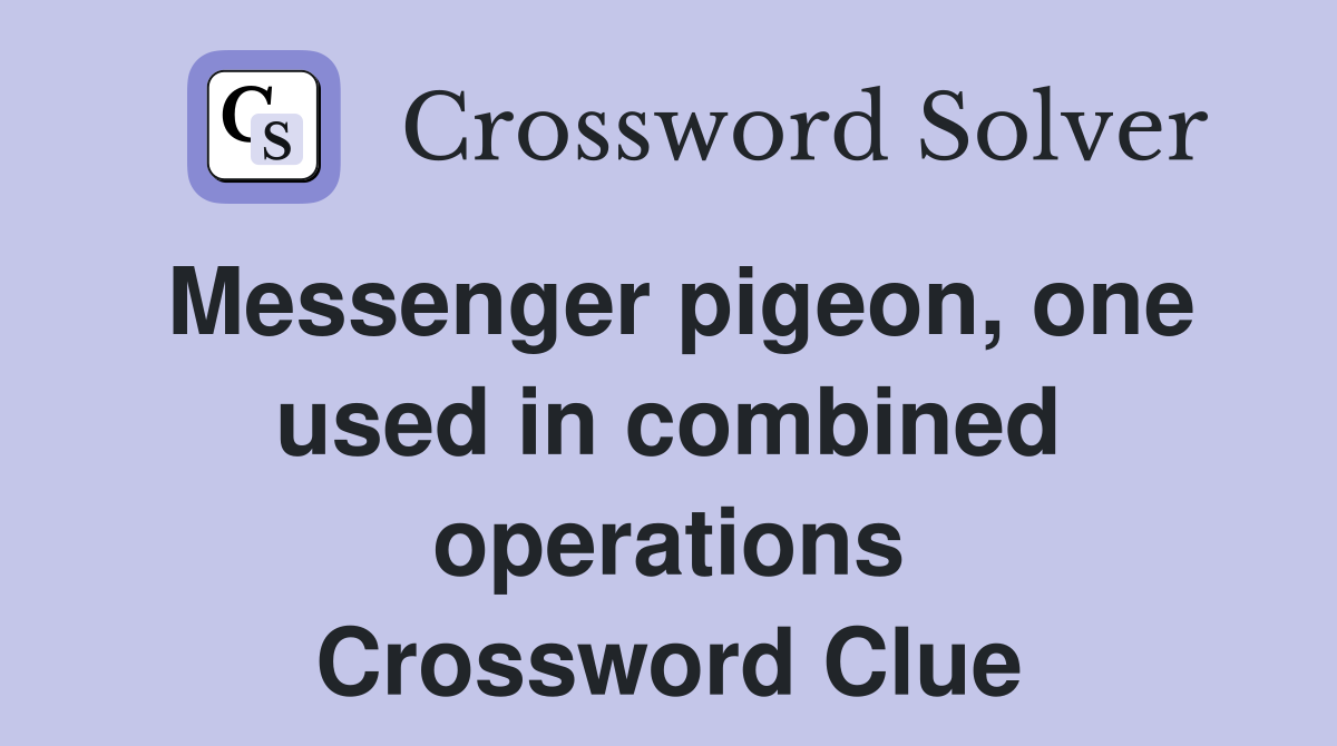 Messenger pigeon, one used in combined operations Crossword Clue