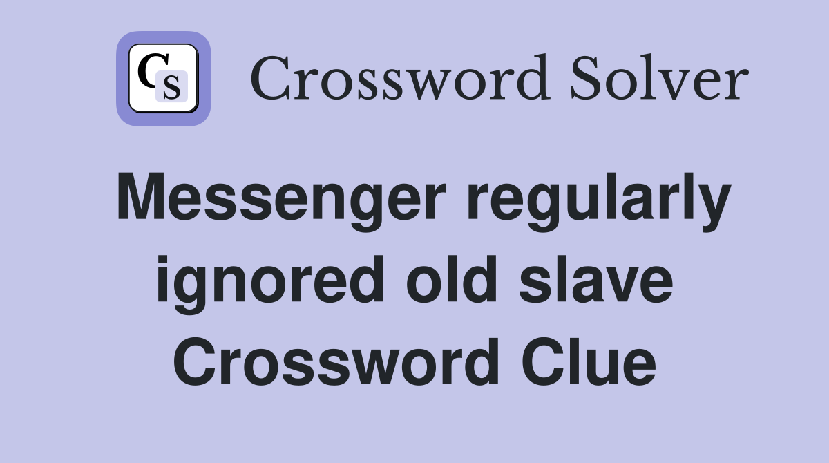 Messenger regularly ignored old slave Crossword Clue