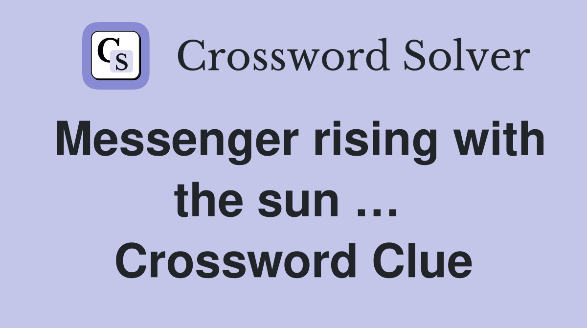 Messenger rising with the sun …  Crossword Clue
