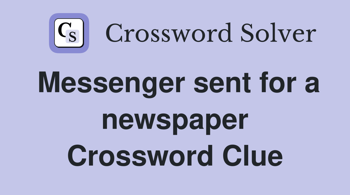Messenger sent for a newspaper Crossword Clue