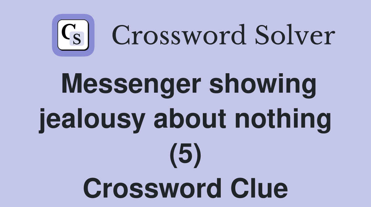Messenger showing jealousy about nothing (5) Crossword Clue