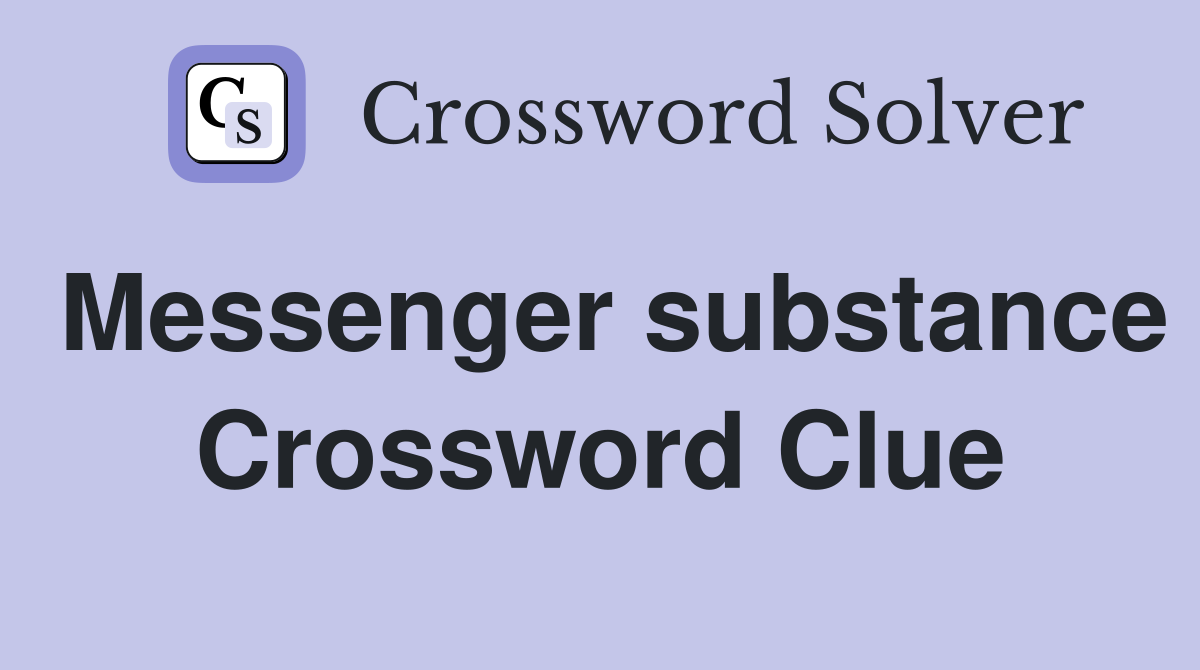 Messenger substance Crossword Clue