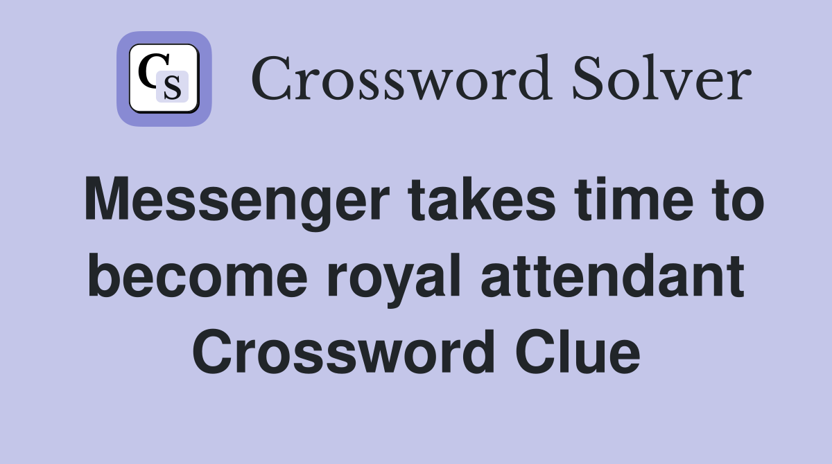 Messenger takes time to become royal attendant Crossword Clue