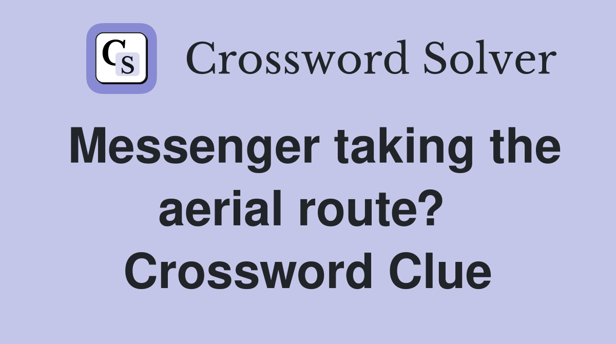 Messenger taking the aerial route?  Crossword Clue