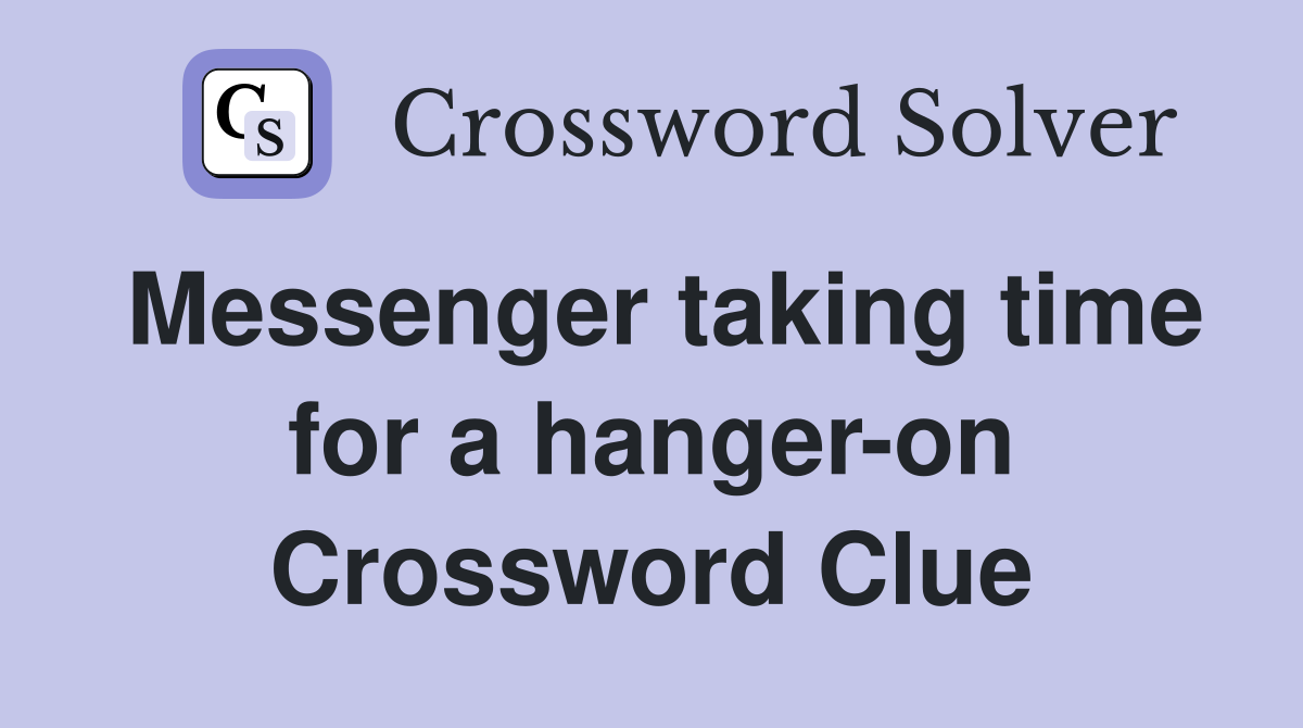 Messenger taking time for a hanger-on Crossword Clue