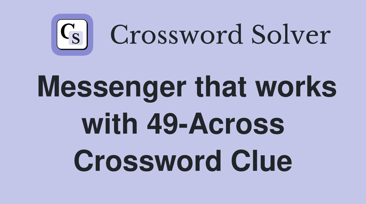Messenger that works with 49-Across Crossword Clue
