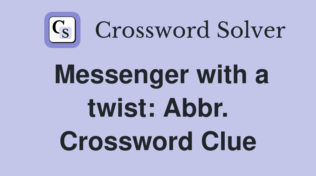 Messenger with a twist: Abbr. Crossword Clue