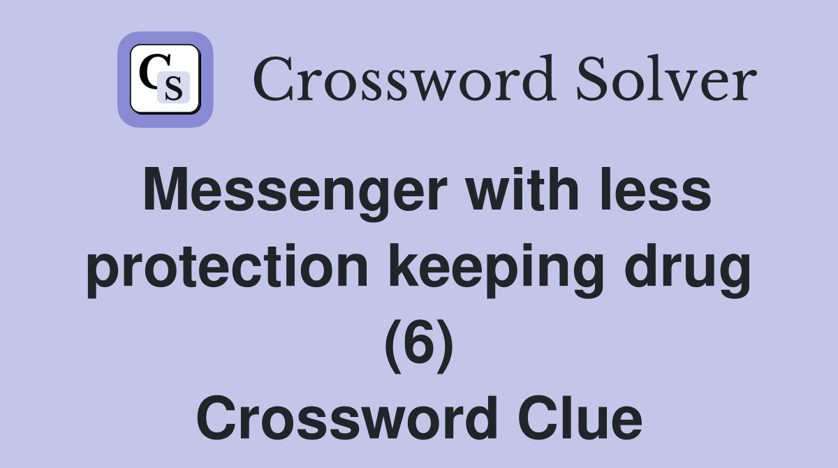 Messenger with less protection keeping drug (6) Crossword Clue