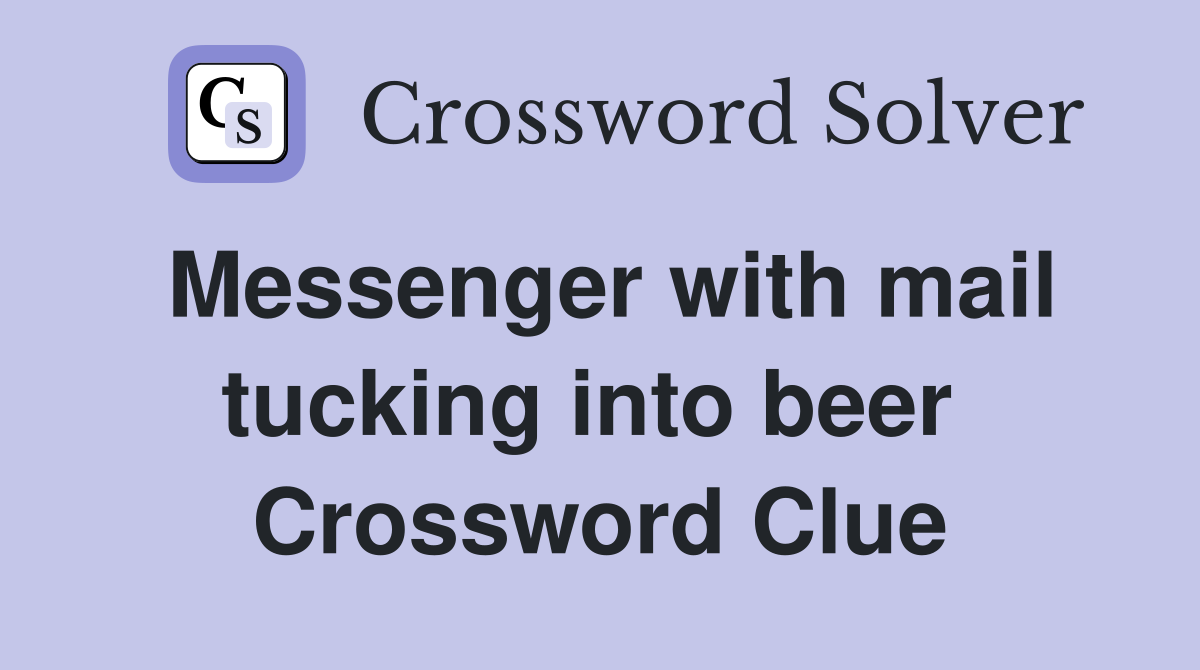 Messenger with mail tucking into beer  Crossword Clue